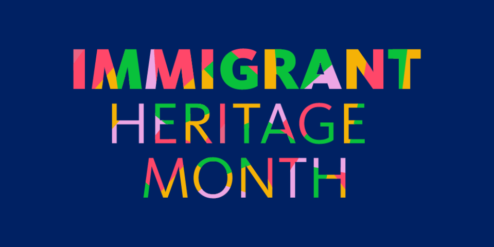 Text graphic with bold, colorful text that reads: Immigrant Heritage Month. 