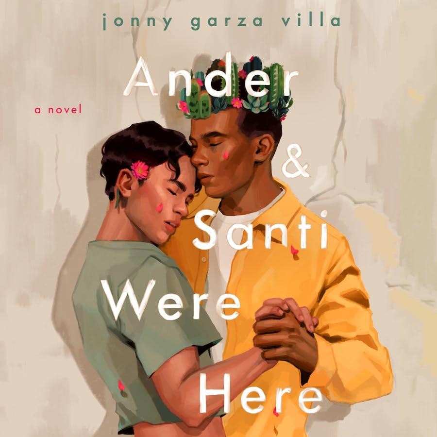 Ander & Santi Were Here: a novel by Jonny Garza Villa