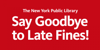 Red rectangle featuring bold white text that reads: The New York Public Say Goodbye to Late Fines!